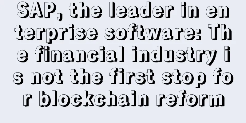 SAP, the leader in enterprise software: The financial industry is not the first stop for blockchain reform