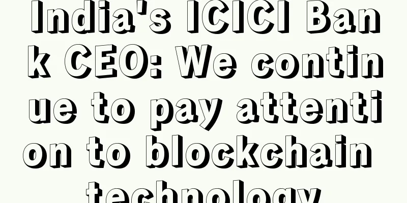 India's ICICI Bank CEO: We continue to pay attention to blockchain technology