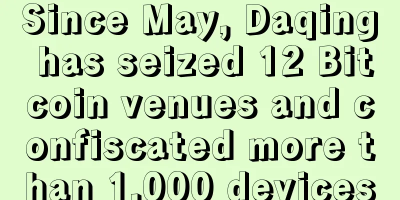 Since May, Daqing has seized 12 Bitcoin venues and confiscated more than 1,000 devices