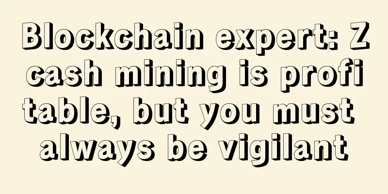 Blockchain expert: Zcash mining is profitable, but you must always be vigilant