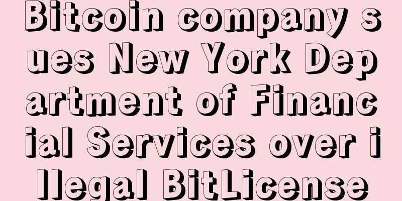 Bitcoin company sues New York Department of Financial Services over illegal BitLicense