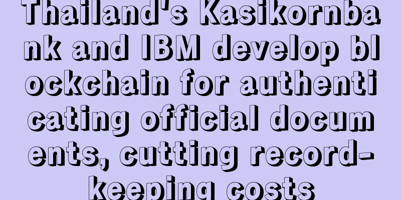 Thailand's Kasikornbank and IBM develop blockchain for authenticating official documents, cutting record-keeping costs
