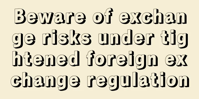 Beware of exchange risks under tightened foreign exchange regulation
