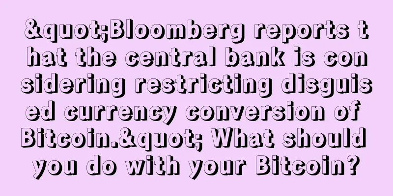"Bloomberg reports that the central bank is considering restricting disguised currency conversion of Bitcoin." What should you do with your Bitcoin?
