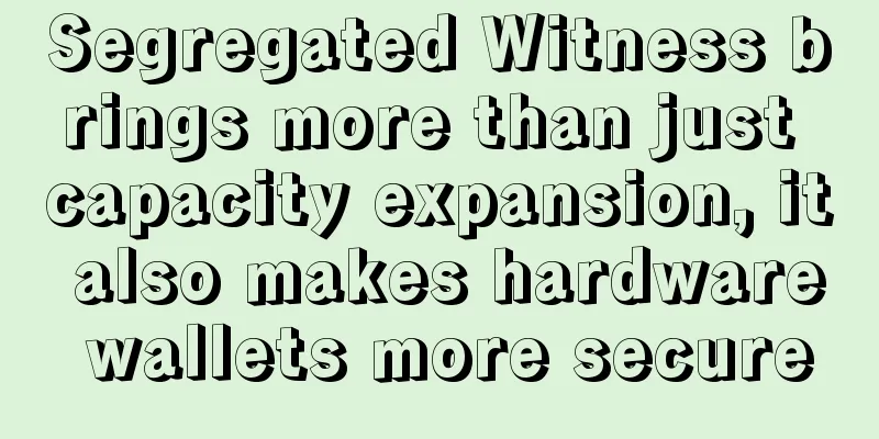 Segregated Witness brings more than just capacity expansion, it also makes hardware wallets more secure