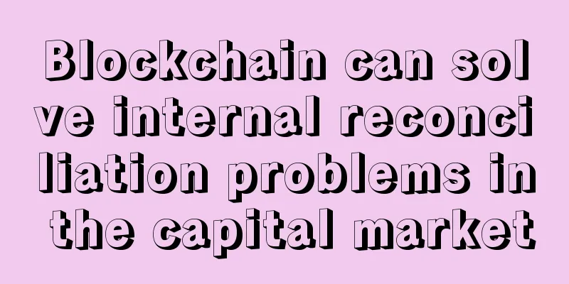 Blockchain can solve internal reconciliation problems in the capital market
