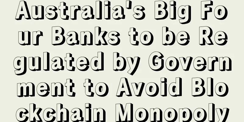 Australia's Big Four Banks to be Regulated by Government to Avoid Blockchain Monopoly
