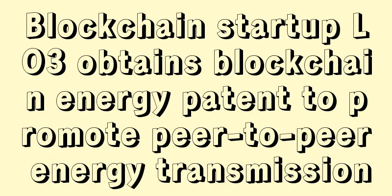 Blockchain startup LO3 obtains blockchain energy patent to promote peer-to-peer energy transmission