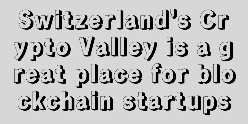 Switzerland’s Crypto Valley is a great place for blockchain startups