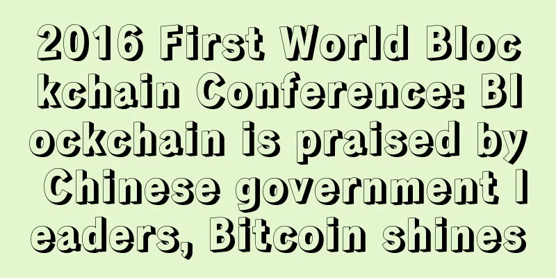 2016 First World Blockchain Conference: Blockchain is praised by Chinese government leaders, Bitcoin shines