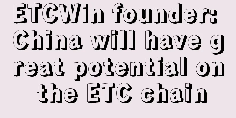 ETCWin founder: China will have great potential on the ETC chain