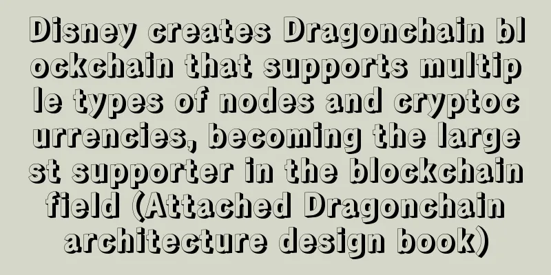 Disney creates Dragonchain blockchain that supports multiple types of nodes and cryptocurrencies, becoming the largest supporter in the blockchain field (Attached Dragonchain architecture design book)