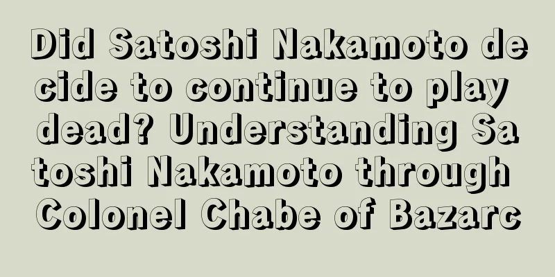 Did Satoshi Nakamoto decide to continue to play dead? Understanding Satoshi Nakamoto through Colonel Chabe of Bazarc