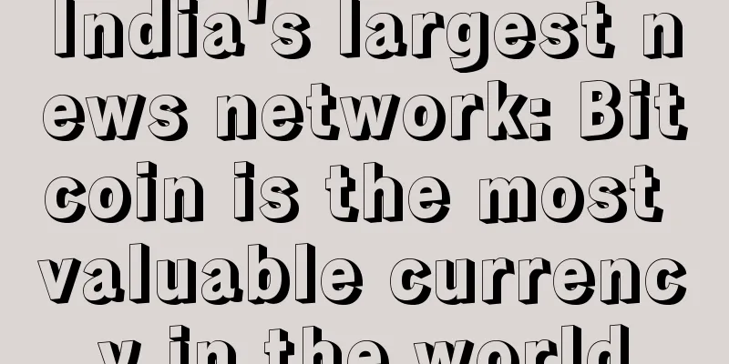 India's largest news network: Bitcoin is the most valuable currency in the world