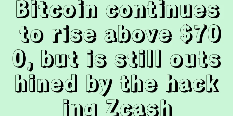 Bitcoin continues to rise above $700, but is still outshined by the hacking Zcash