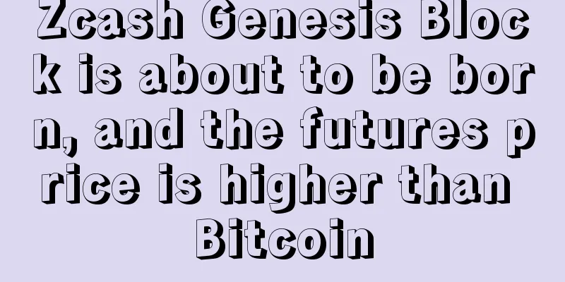 Zcash Genesis Block is about to be born, and the futures price is higher than Bitcoin