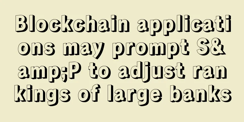 Blockchain applications may prompt S&P to adjust rankings of large banks