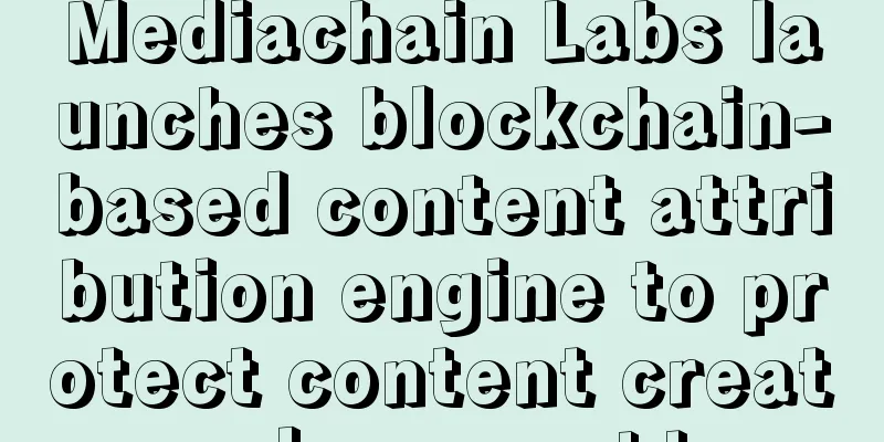 Mediachain Labs launches blockchain-based content attribution engine to protect content creators’ ownership