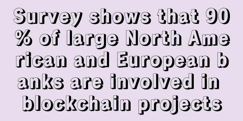 Survey shows that 90% of large North American and European banks are involved in blockchain projects