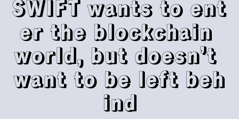SWIFT wants to enter the blockchain world, but doesn’t want to be left behind