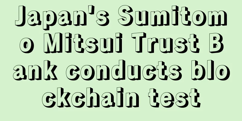 Japan's Sumitomo Mitsui Trust Bank conducts blockchain test