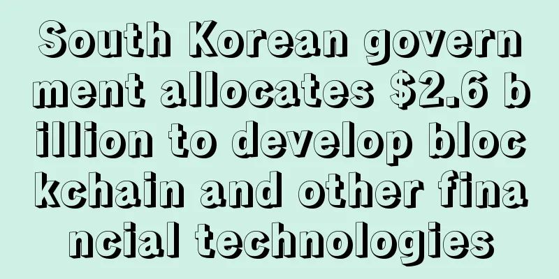 South Korean government allocates $2.6 billion to develop blockchain and other financial technologies