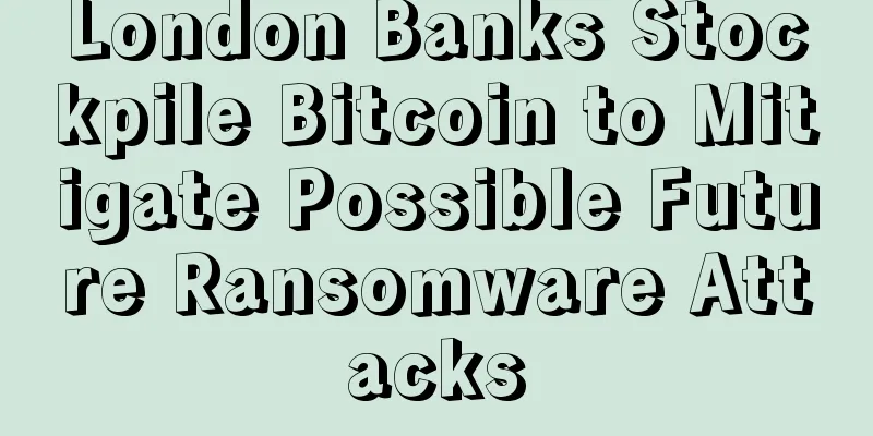 London Banks Stockpile Bitcoin to Mitigate Possible Future Ransomware Attacks