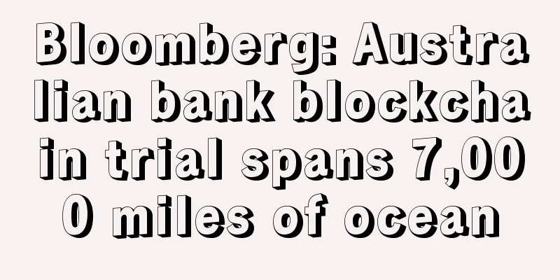 Bloomberg: Australian bank blockchain trial spans 7,000 miles of ocean