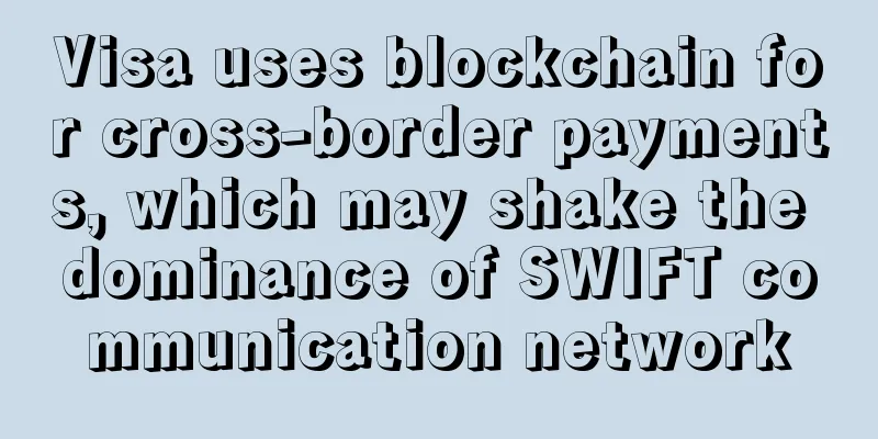 Visa uses blockchain for cross-border payments, which may shake the dominance of SWIFT communication network