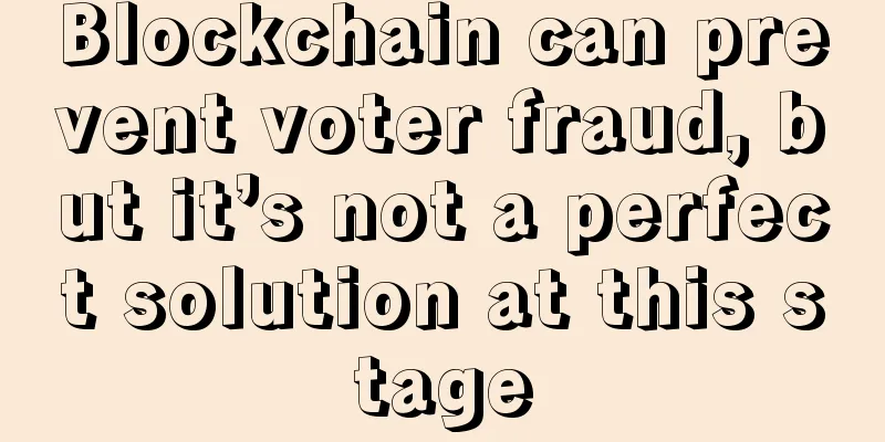 Blockchain can prevent voter fraud, but it’s not a perfect solution at this stage