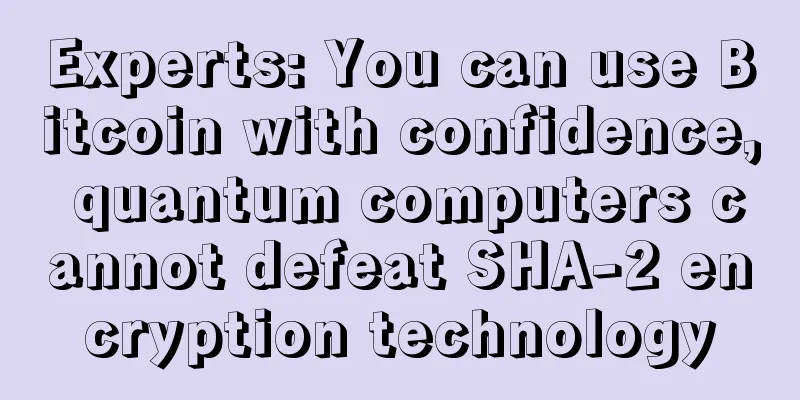 Experts: You can use Bitcoin with confidence, quantum computers cannot defeat SHA-2 encryption technology