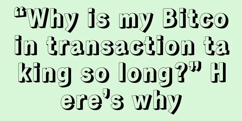 “Why is my Bitcoin transaction taking so long?” Here’s why