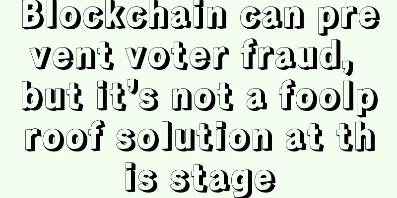 Blockchain can prevent voter fraud, but it’s not a foolproof solution at this stage