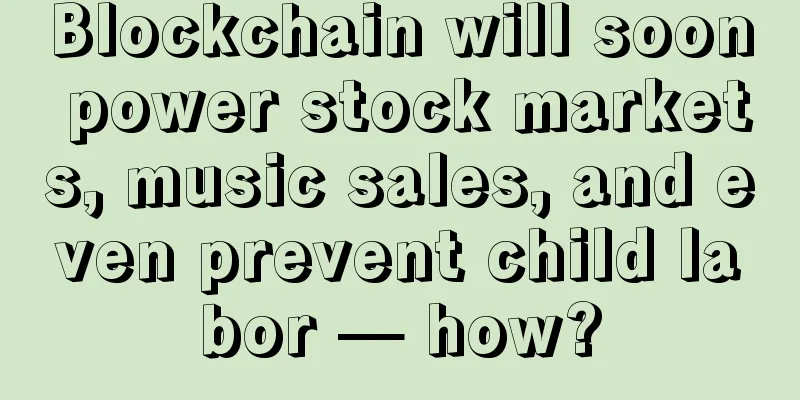 Blockchain will soon power stock markets, music sales, and even prevent child labor — how?