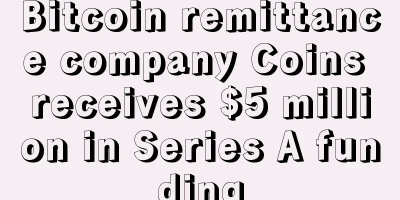 Bitcoin remittance company Coins receives $5 million in Series A funding