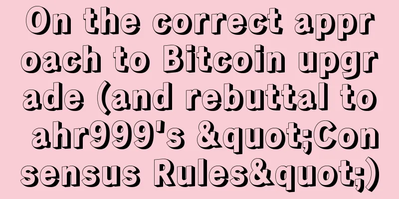 On the correct approach to Bitcoin upgrade (and rebuttal to ahr999's "Consensus Rules")