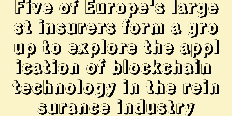 Five of Europe's largest insurers form a group to explore the application of blockchain technology in the reinsurance industry