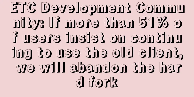 ETC Development Community: If more than 51% of users insist on continuing to use the old client, we will abandon the hard fork