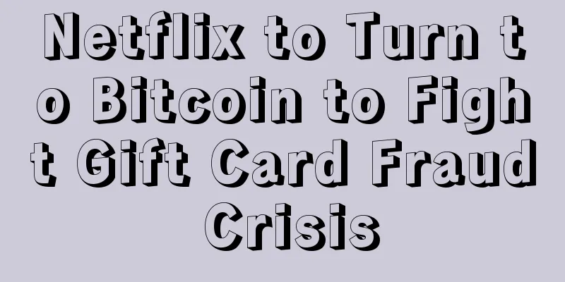 Netflix to Turn to Bitcoin to Fight Gift Card Fraud Crisis