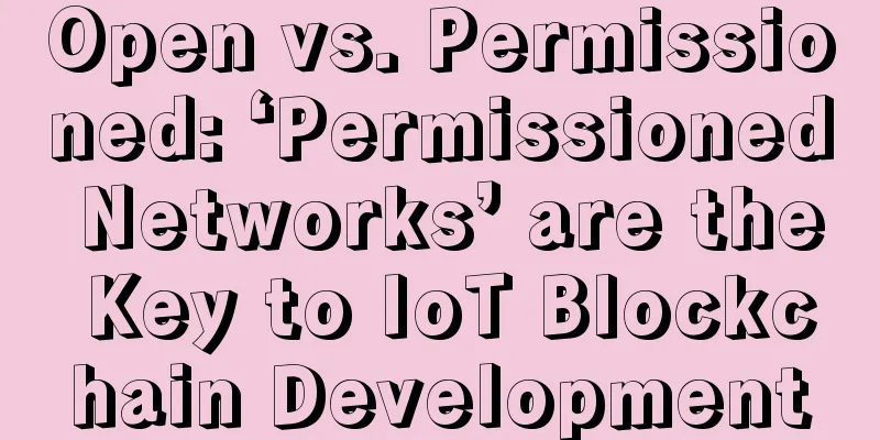 Open vs. Permissioned: ‘Permissioned Networks’ are the Key to IoT Blockchain Development