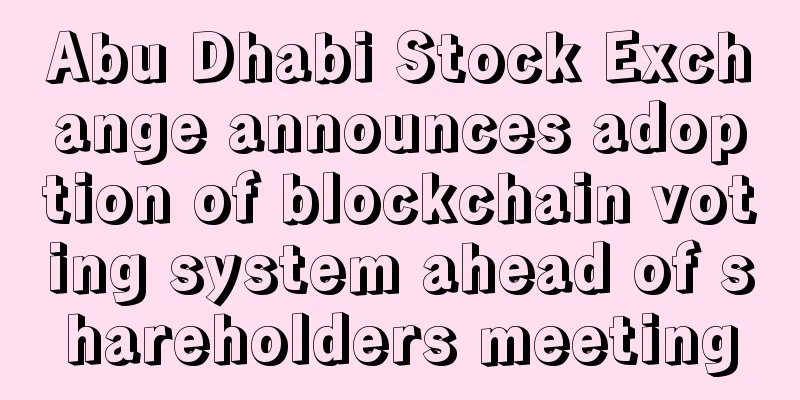 Abu Dhabi Stock Exchange announces adoption of blockchain voting system ahead of shareholders meeting