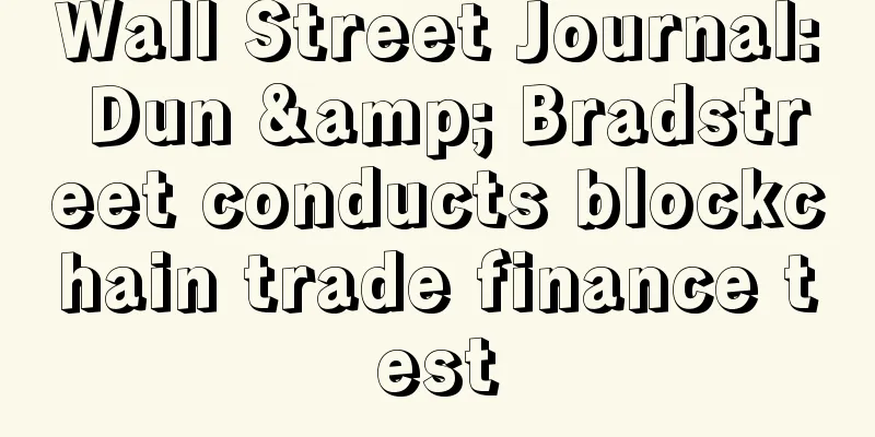 Wall Street Journal: Dun & Bradstreet conducts blockchain trade finance test