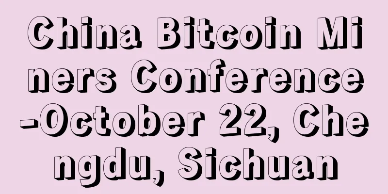 China Bitcoin Miners Conference-October 22, Chengdu, Sichuan