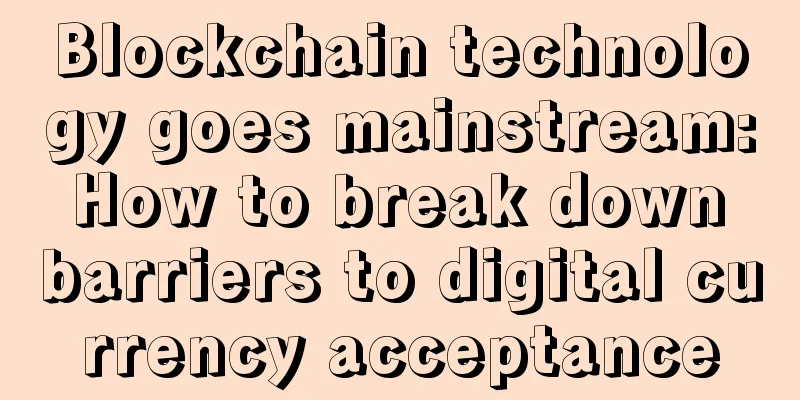 Blockchain technology goes mainstream: How to break down barriers to digital currency acceptance
