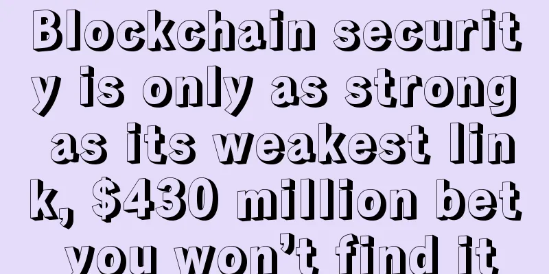 Blockchain security is only as strong as its weakest link, $430 million bet you won’t find it