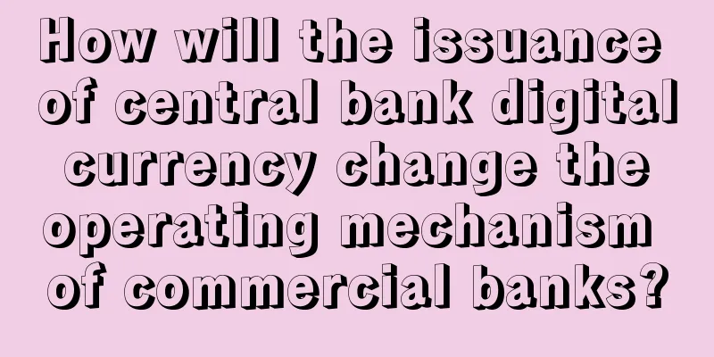 How will the issuance of central bank digital currency change the operating mechanism of commercial banks?