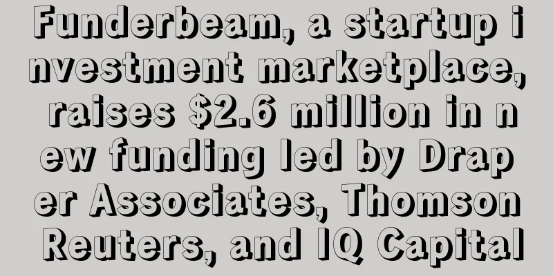 Funderbeam, a startup investment marketplace, raises $2.6 million in new funding led by Draper Associates, Thomson Reuters, and IQ Capital