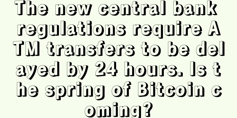 The new central bank regulations require ATM transfers to be delayed by 24 hours. Is the spring of Bitcoin coming?