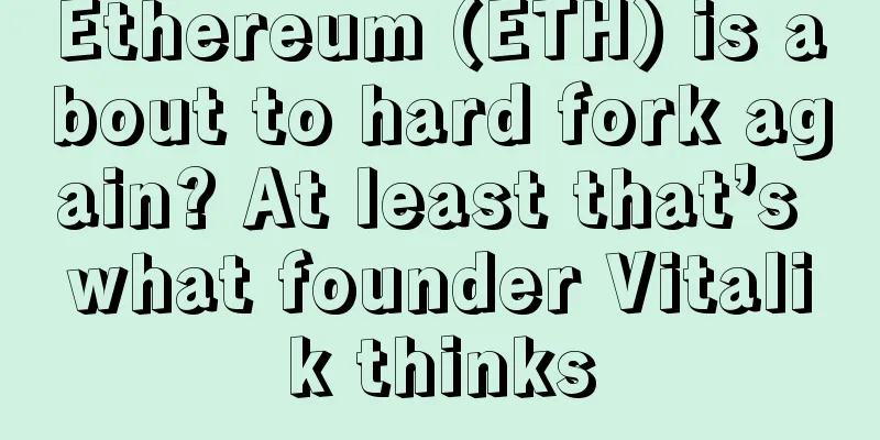 Ethereum (ETH) is about to hard fork again? At least that’s what founder Vitalik thinks