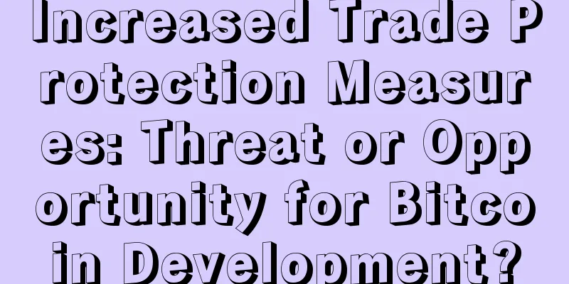 Increased Trade Protection Measures: Threat or Opportunity for Bitcoin Development?